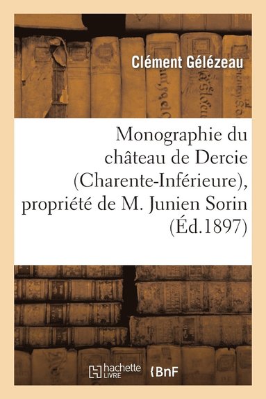 bokomslag Monographie Du Château de Dercie (Charente-Inférieure), Propriété de M. Junien Sorin