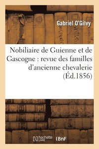 bokomslag Nobiliaire de Guienne Et de Gascogne: Revue Des Familles d'Ancienne Chevalerie Ou Anoblies