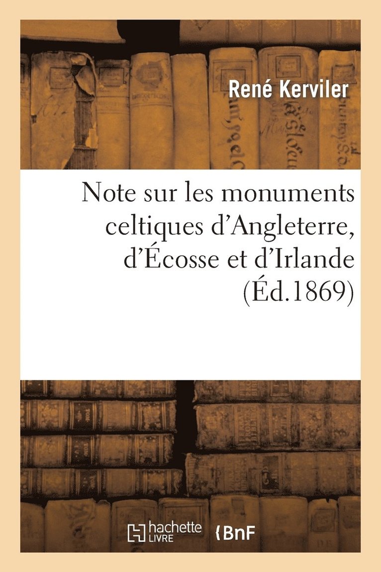 Note Sur Les Monuments Celtiques d'Angleterre, d'Écosse Et d'Irlande Et Sur Les Collections