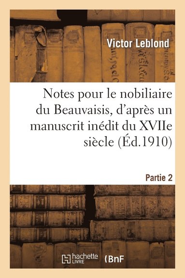 bokomslag Notes Pour Le Nobiliaire Du Beauvaisis, d'Aprs Un Manuscrit Indit Du Xviie Sicle. Partie 3