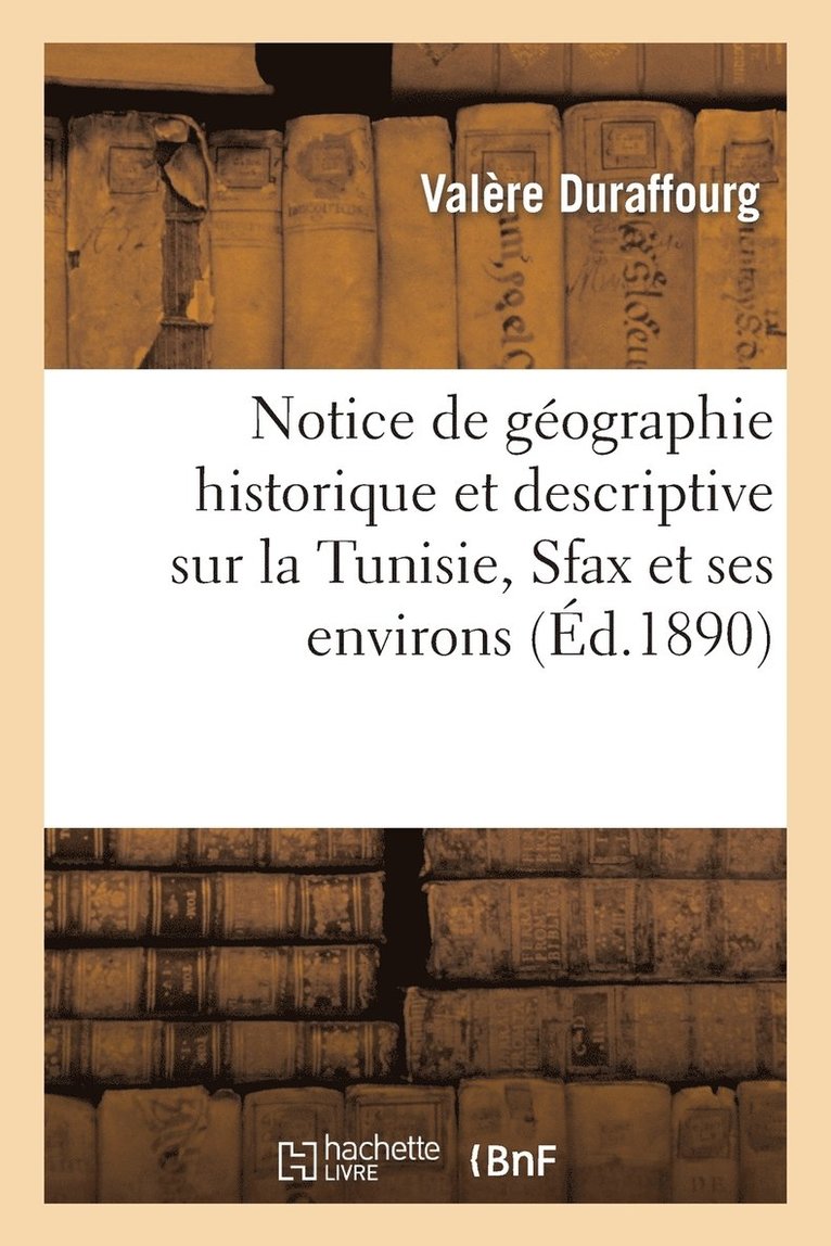 Notice de Geographie Historique Et Descriptive Sur La Tunisie, Sfax Et Ses Environs 1