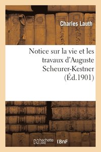 bokomslag Notice Sur La Vie Et Les Travaux d'Auguste Scheurer-Kestner