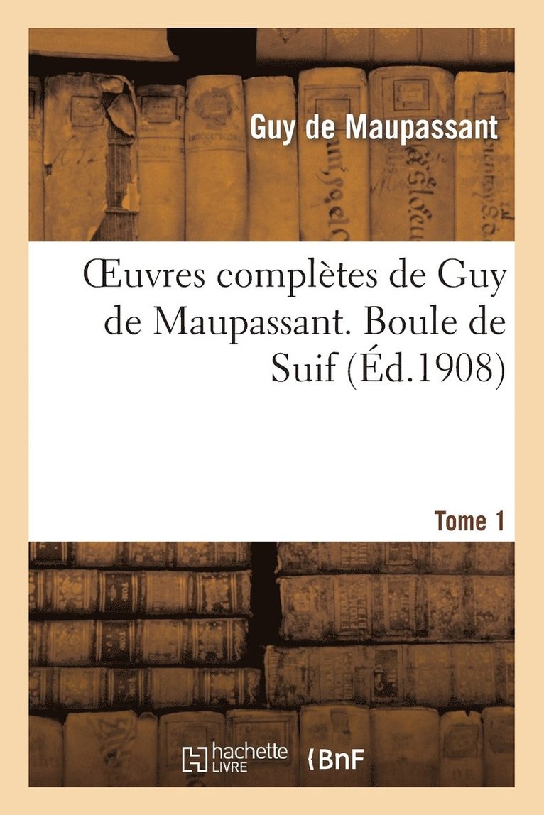 Oeuvres Complètes de Guy de Maupassant. Tome 1 Boule de Suif