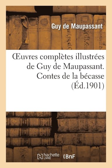 bokomslag Oeuvres Complètes Illustrées de Guy de Maupassant. Contes de la Bécasse