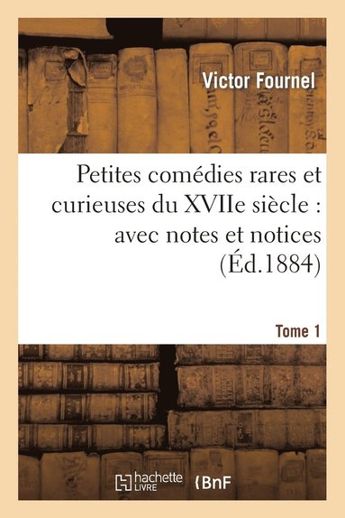 bokomslag Petites Comdies Rares Et Curieuses Du Xviie Sicle: Avec Notes Et Notices. Tome 1