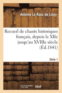 bokomslag Recueil de Chants Historiques Franais, Depuis Le Xiie Jusqu'au Xviiie Sicle. Srie 1