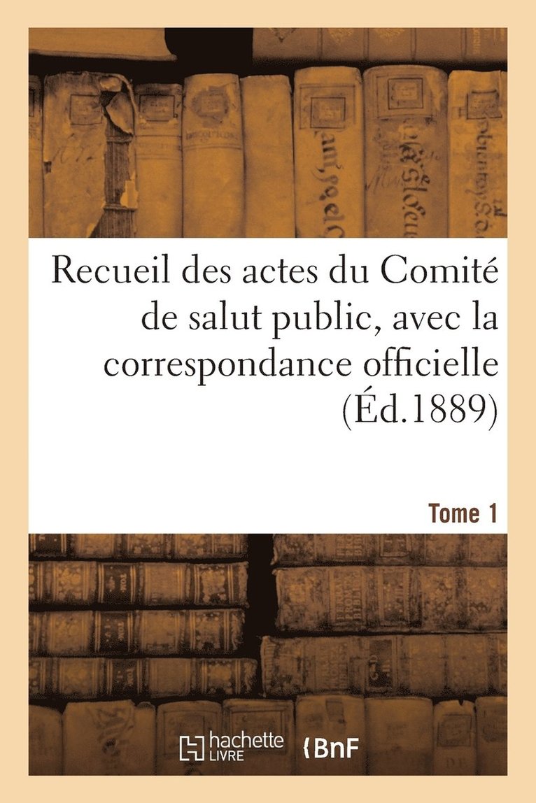 Recueil Des Actes Du Comité de Salut Public. Tome 1