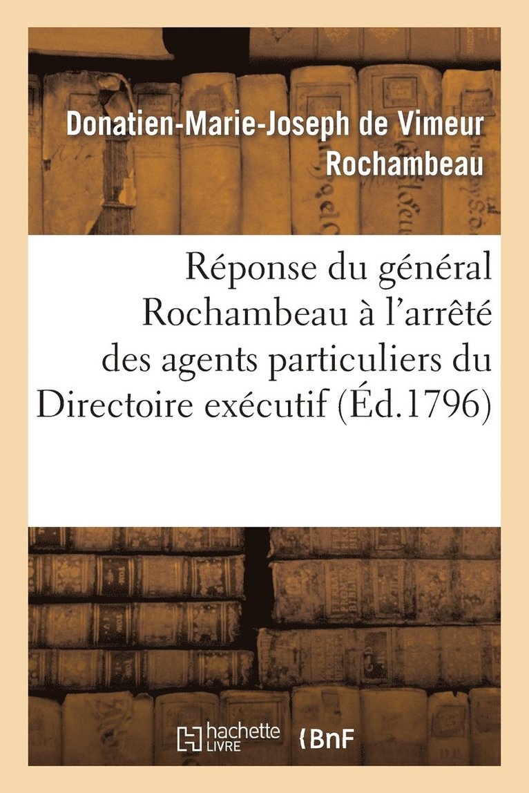Donatien-Marie-Joseph de Vimeur Rochambeau, Donatien-Marie-Joseph de Vim Rochambeau, ROCHAMBEAU-D-M-J - Réponse Du Général Rochambeau À l'Arrêté Des Agens Particuliers Du Directoire Exécutif, Häftad