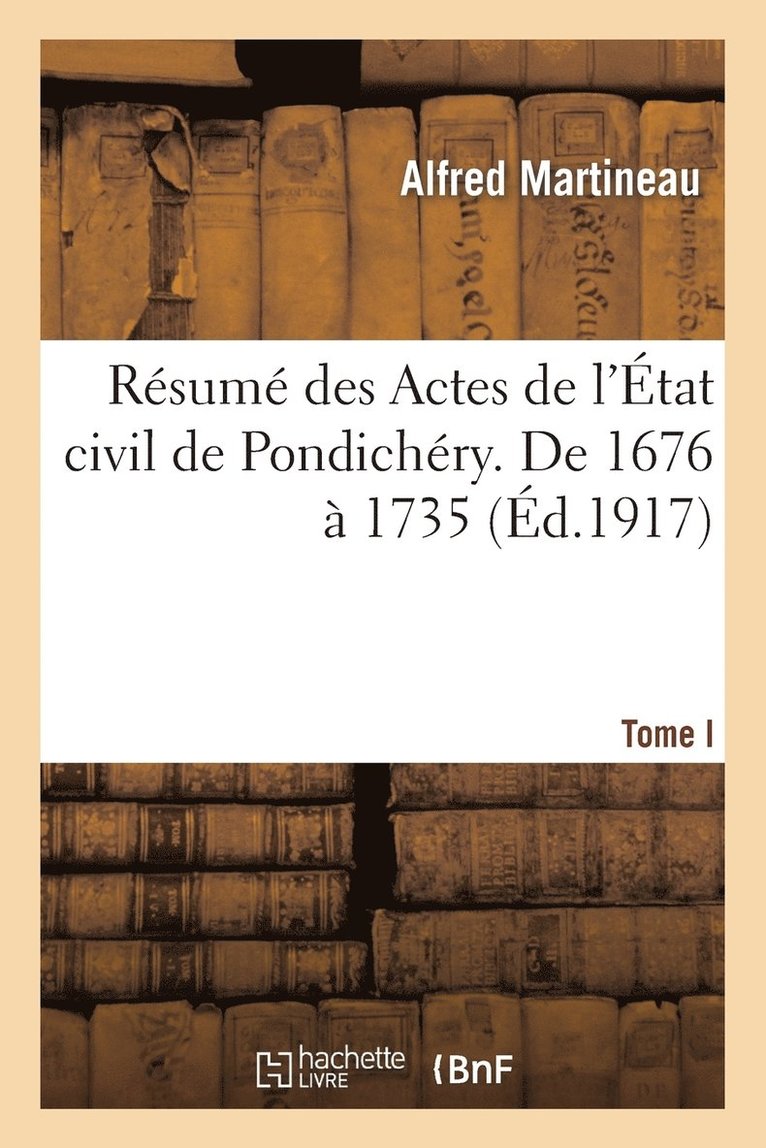 Rsum Des Actes de l'tat Civil de Pondichry. Tome I, de 1676  1735 1