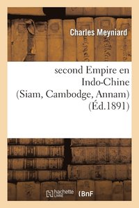 bokomslag Second Empire En Indo-Chine (Siam, Cambodge, Annam): l'Ouverture de Siam Au Commerce