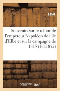 bokomslag Souvenirs Sur Le Retour de l'Empereur Napoleon de l'Ile d'Elbe Et Sur La Campagne de 1815