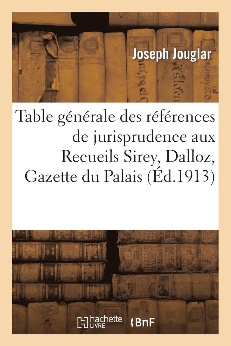 Table Gnrale Des Rfrences de Jurisprudence Aux Recueils Sirey, Dalloz, Gazette Du Palais 1