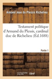 bokomslag Testament Politique d'Armand Du Plessis, Cardinal Duc de Richelieu. Partie 1