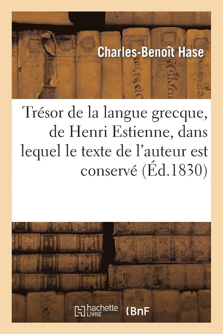 Trsor de la Langue Grecque, de Henri Estienne, Dans Lequel Le Texte de l'Auteur Est Conserv 1