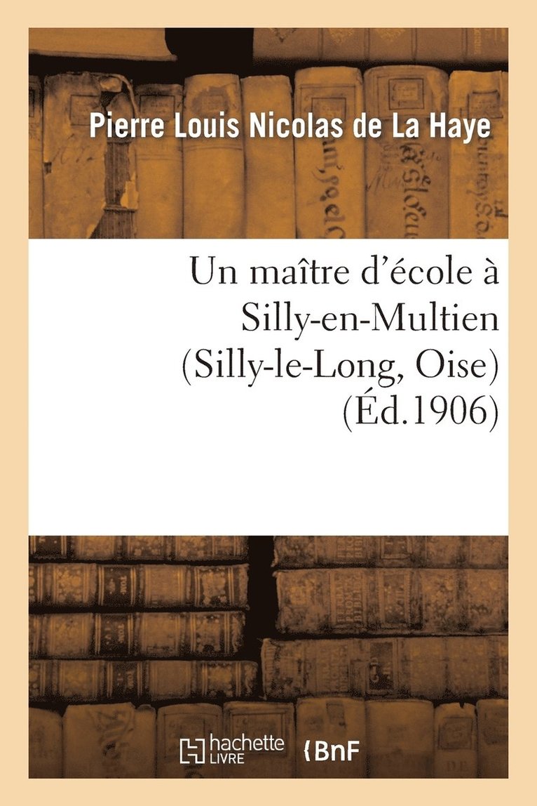 Un Maitre d'Ecole A Silly-En-Multien (Silly-Le-Long, Oise), 1771 A 1783: Notes d'Histoire Locale 1