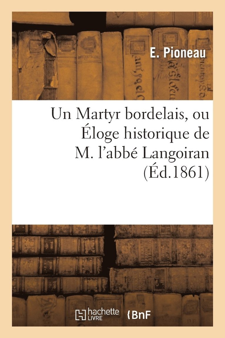 Un Martyr Bordelais, Ou Eloge Historique de M. l'Abbe Langoiran, Prononce A La Distribution 1