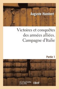 bokomslag Victoires Et Conqutes Des Armes Allies. Campagne d'Italie. Partie 1
