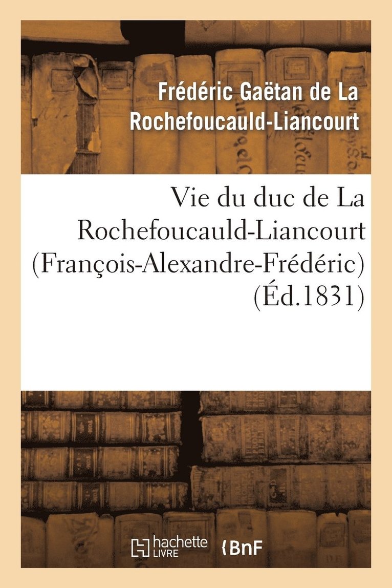 Frédéric Gaëtan de la Rochefoucauld-Liancourt, Frédéric de la Rochefoucauld-Liancourt, DE LA ROCHEFOUCAULD-F - Vie Du Duc de la Rochefoucauld-Liancourt (François-Alexandre-Frédéric), Häftad