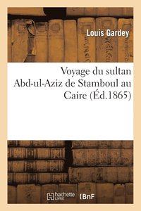 bokomslag Voyage Du Sultan Abd-Ul-Aziz de Stamboul Au Caire
