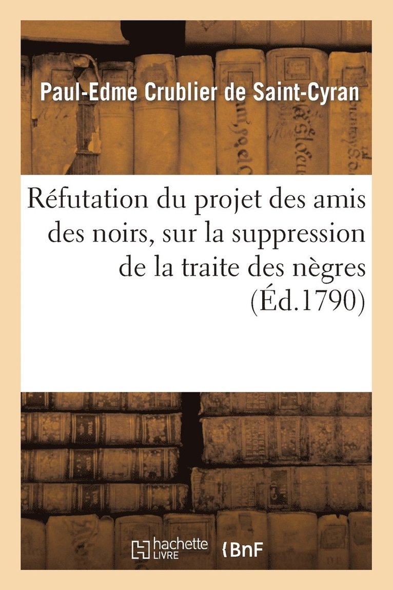 Paul-Edme de Saint-Cyran, DE SAINT-CYRAN-P-E - Réfutation Du Projet Des Amis Des Noirs, Sur La Suppression de la Traite Des Nègres, Häftad