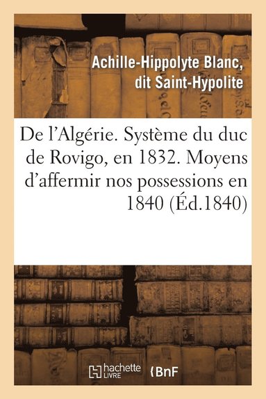bokomslag de l'Algérie. Système Du Duc de Rovigo, En 1832. Moyens d'Affermir Nos Possessions En 1840