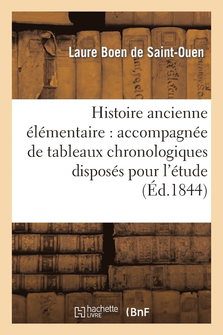 Histoire Ancienne Elementaire: Accompagnee de Tableaux Chronologiques Disposes Pourl 'Etude 1