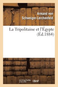 bokomslag La Tripolitaine Et l'gypte: d'Aprs l'Ouvrage Allemand de M. de Schweiger-Lerchenfeld