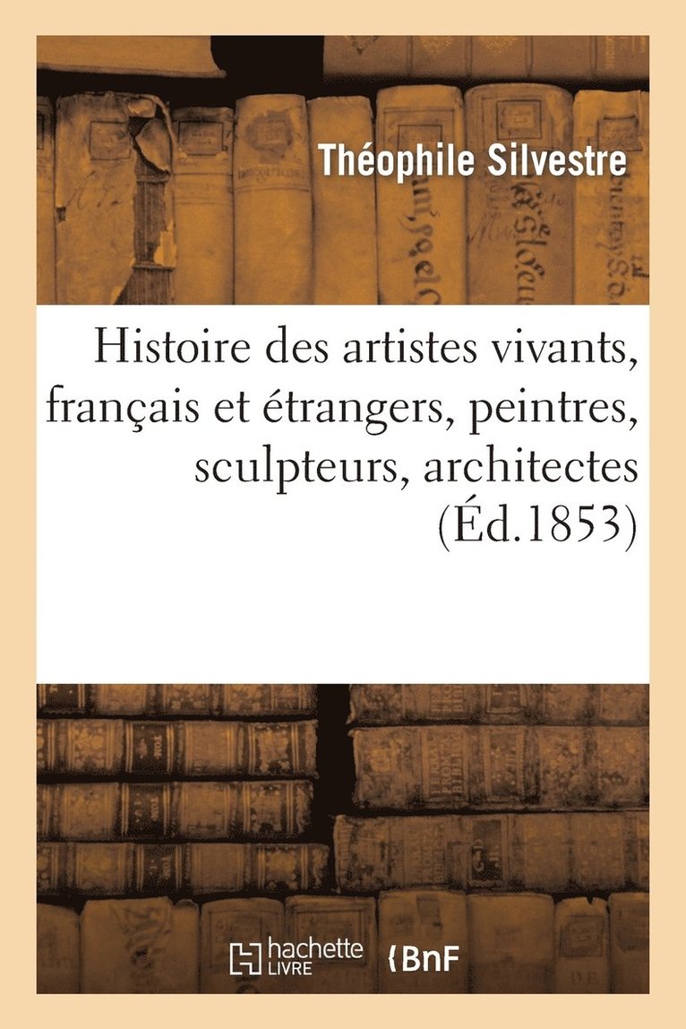 Histoire Des Artistes Vivants, Franais Et trangers, Peintres, Sculpteurs, Architectes, Graveurs 1