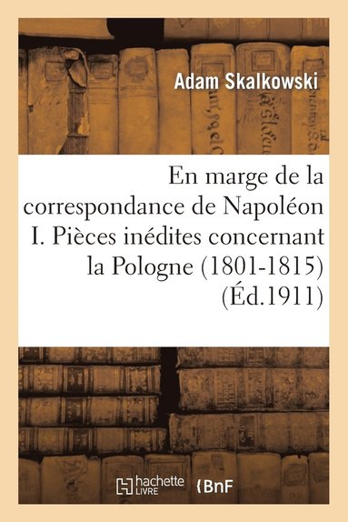 bokomslag En Marge de la Correspondance de Napoleon I. Pieces Inedites Concernant La Pologne (1801-1815)