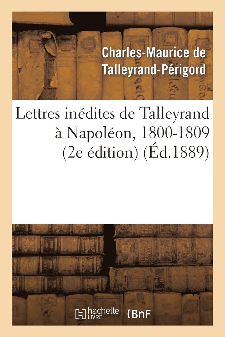 Lettres Inedites de Talleyrand A Napoleon, 1800-1809 (2e Edition) 1