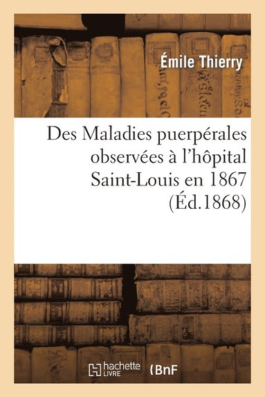 bokomslag Des Maladies Puerprales Observes  l'Hpital Saint-Louis En 1867