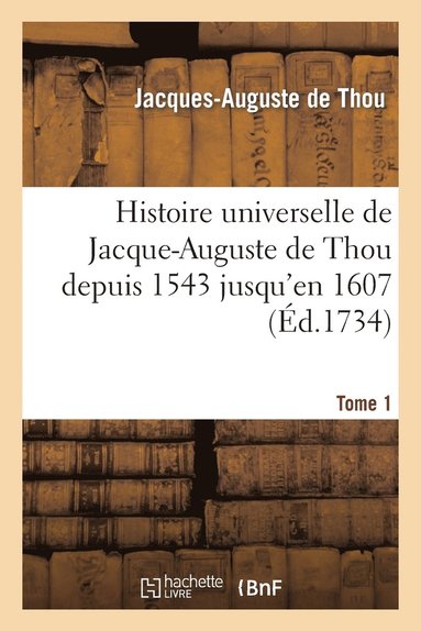 bokomslag Histoire Universelle de Jacque-Auguste de Thou Depuis 1543 Jusqu'en 1607. Tome 1