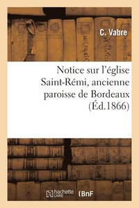 bokomslag Notice Sur l'Eglise Saint-Remi, Ancienne Paroisse de Bordeaux