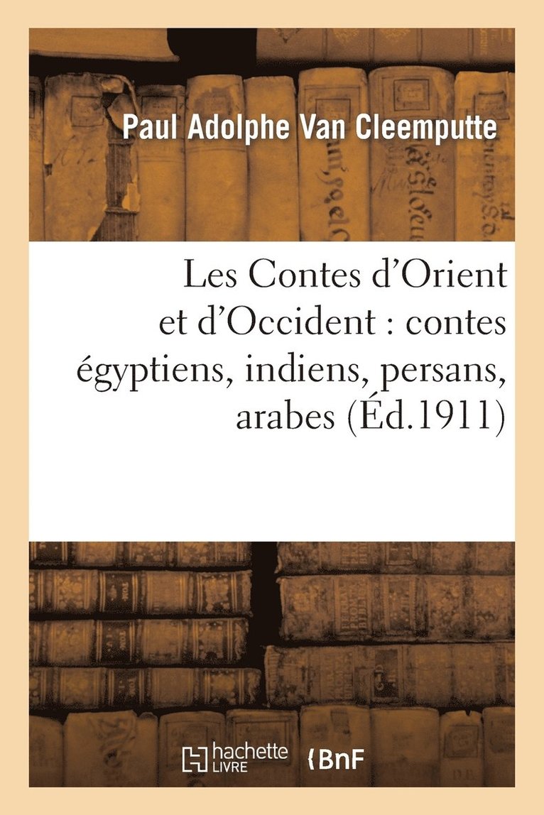 Les Contes d'Orient Et d'Occident: Contes Egyptiens, Indiens, Persans, Arabes, Russes, Hongrois 1