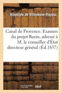bokomslag Canal de Provence. Examen Du Projet Bazin, Adress  M. Le Conseiller d'tat Directeur Gnral