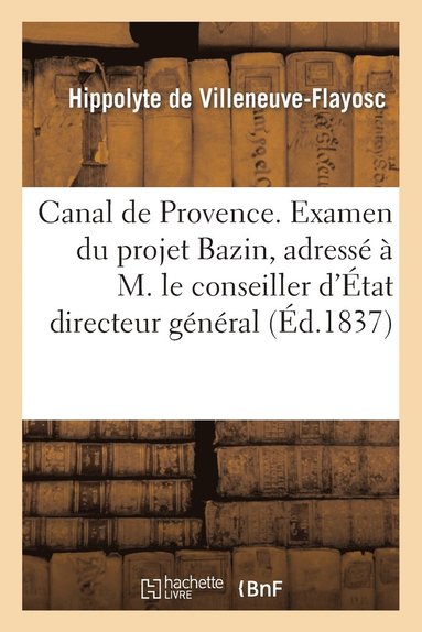 bokomslag Canal de Provence. Examen Du Projet Bazin, Adress  M. Le Conseiller d'tat Directeur Gnral