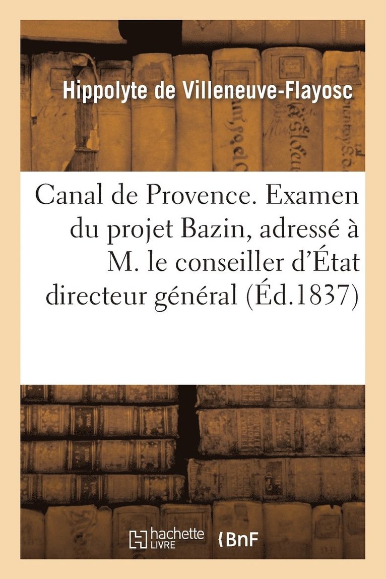 Canal de Provence. Examen Du Projet Bazin, Adressé À M. Le Conseiller d'État Directeur Général