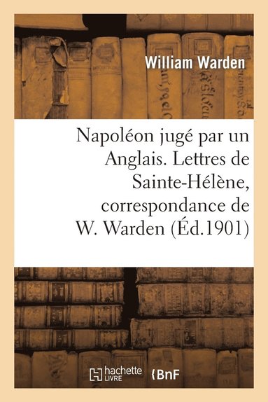 bokomslag Napolon Jug Par Un Anglais. Lettres de Sainte-Hlne, Correspondance de W. Warden