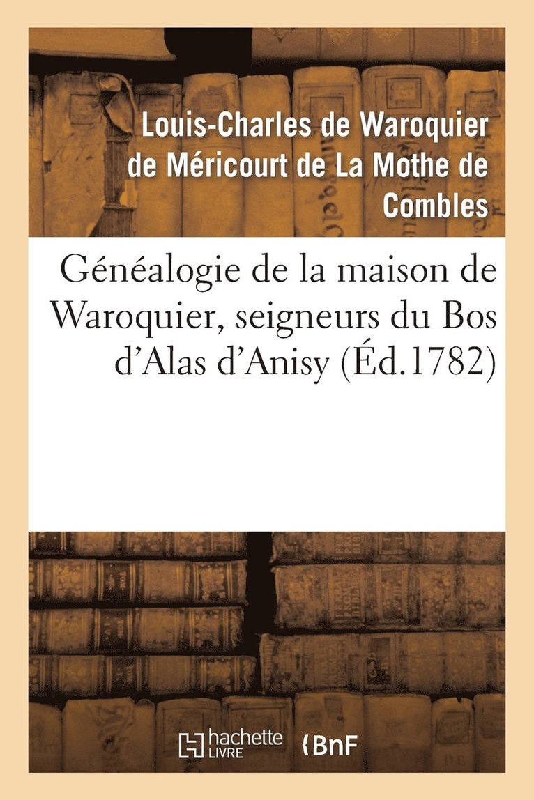Gnalogie de la Maison de Waroquier, Seigneurs Du Bos d'Alas d'Anisy, Dit Le Bos de Pelu 1