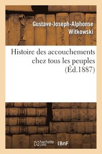 bokomslag Histoire Des Accouchements Chez Tous Les Peuples