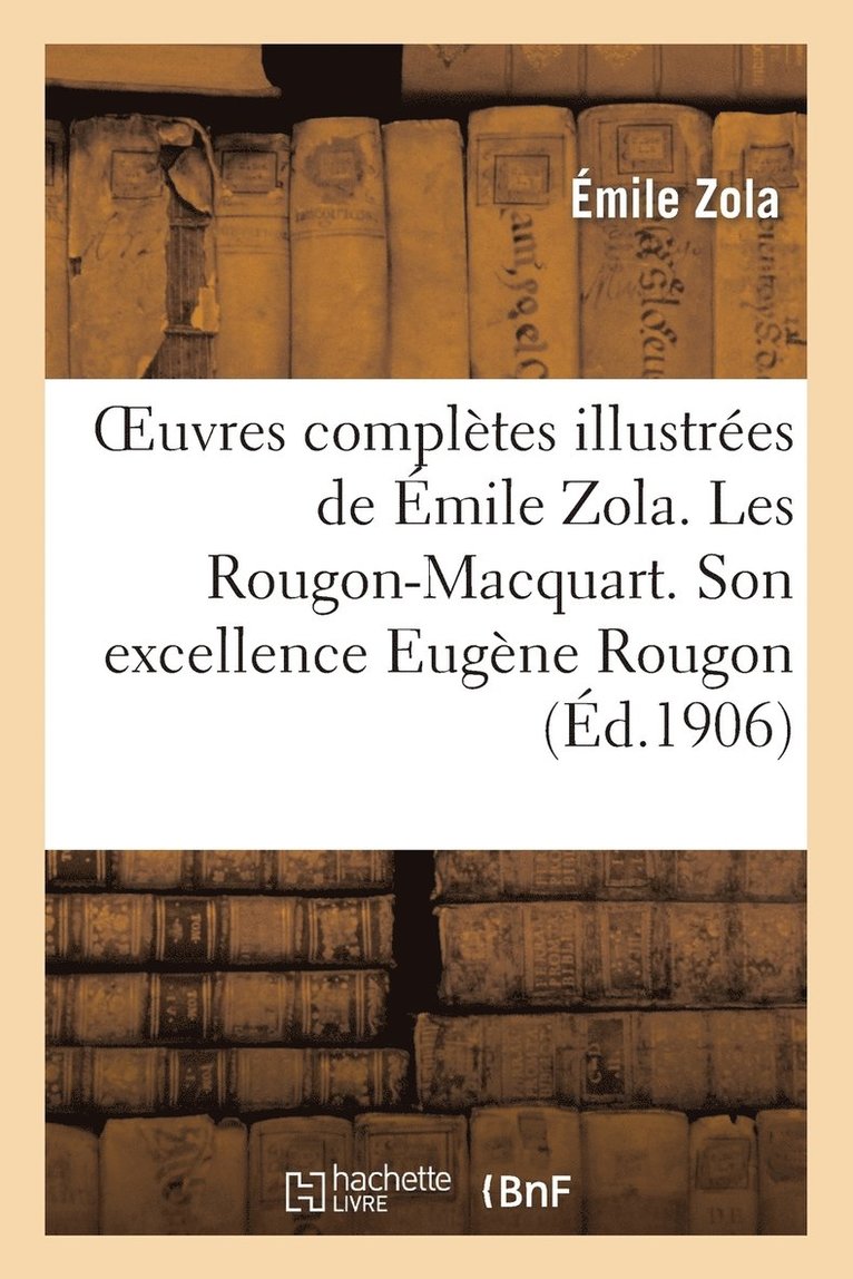 Oeuvres Compltes Illustres de mile Zola 1-20. Les Rougon-Macquart. Son Excellence Eugne Rougon 1
