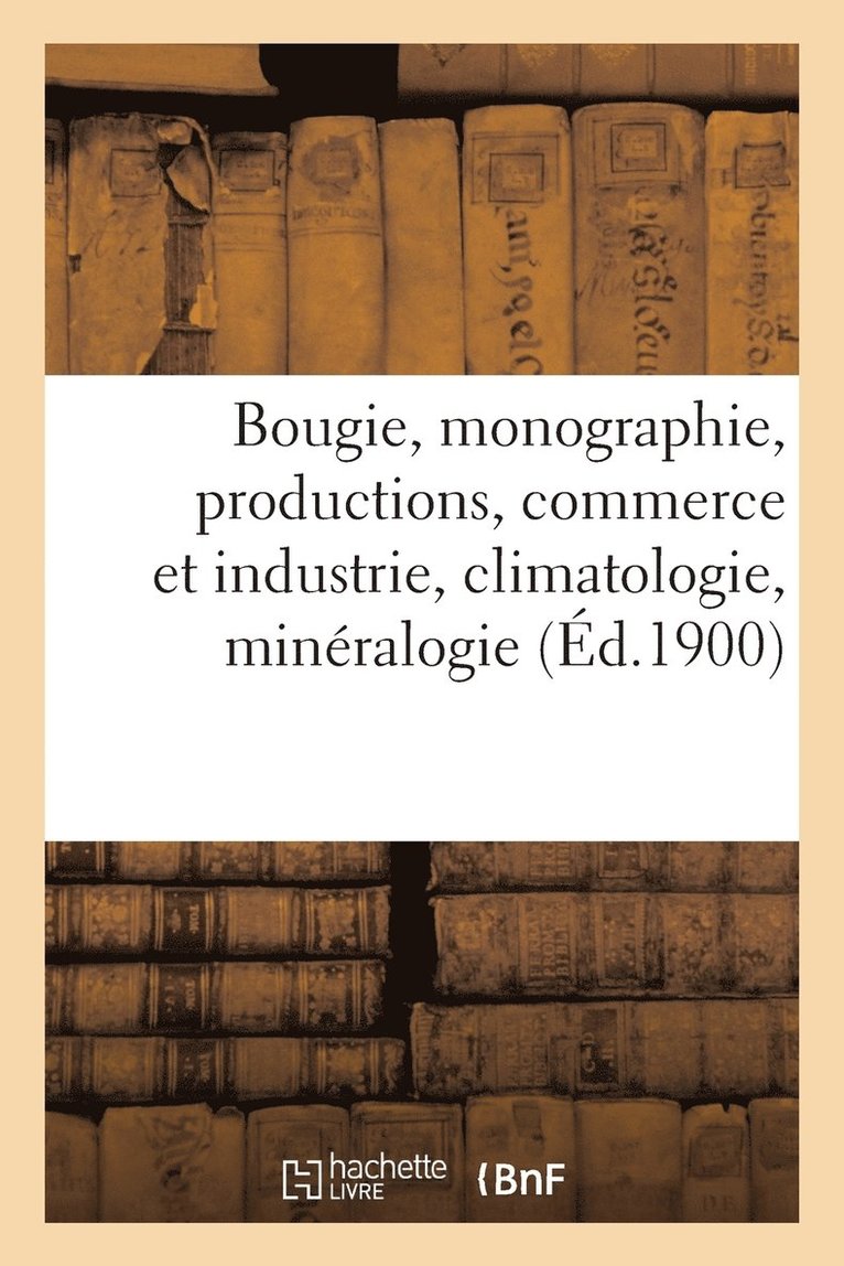 Bougie, Monographie, Productions, Commerce Et Industrie, Climatologie, Mineralogie 1