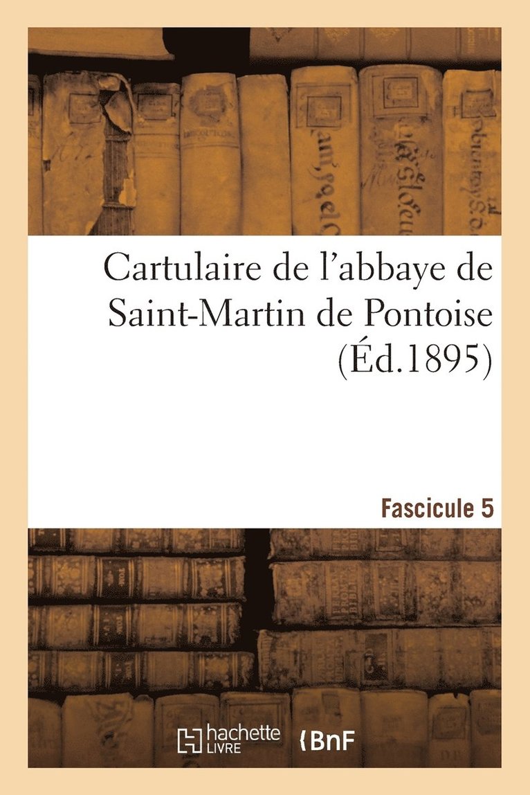 Sans Auteur, SANS AUTEUR - Cartulaire de l'Abbaye de Saint-Martin de Pontoise. Fascicule 5, Häftad
