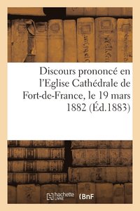 bokomslag Discours Prononc En l'Eglise Cathdrale de Fort-De-France Le 19 Mars 1882, Pour La Bndiction