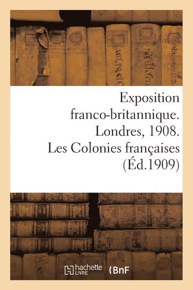 bokomslag Exposition Franco-Britannique. Londres, 1908. Les Colonies Françaises