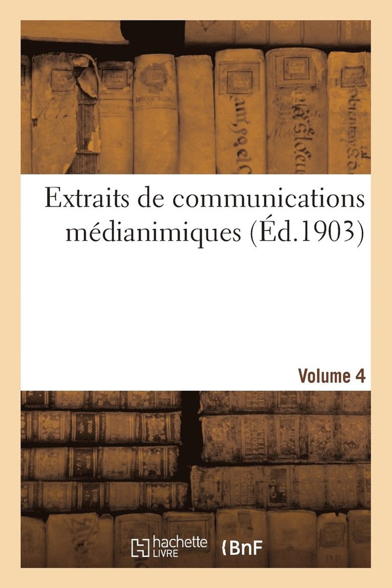 Extraits de Communications Mdianimiques. Volume 4 1