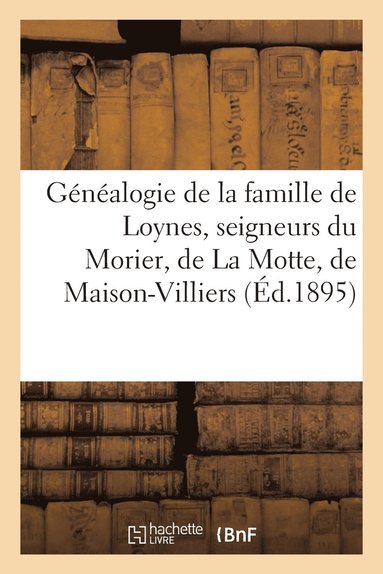bokomslag Genealogie de la Famille de Loynes, Seigneurs Du Morier, de la Motte, de Maison-Villiers, d'Ores