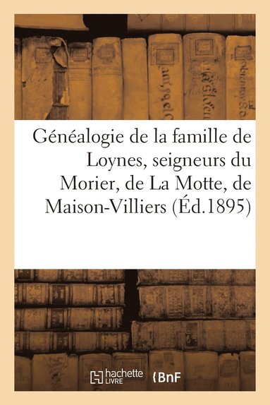 bokomslag Généalogie de la Famille de Loynes, Seigneurs Du Morier, de la Motte, de Maison-Villiers, d'Orès