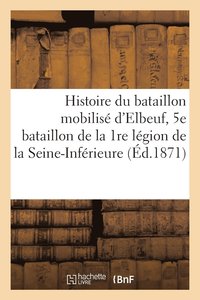 bokomslag Histoire Du Bataillon Mobilise d'Elbeuf, 5e Bataillon de la 1re Legion de la Seine-Inferieure