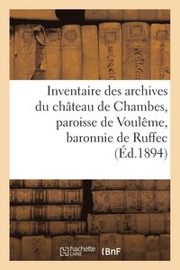 bokomslag Inventaire Des Archives Du Chateau de Chambes, Paroisse de Vouleme, Baronnie de Ruffec